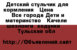 Детский стульчик для кормления › Цена ­ 1 500 - Все города Дети и материнство » Качели, шезлонги, ходунки   . Тульская обл.